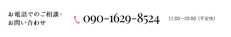 お電話でのご相談・お問い合わせ 090-1629-8524 11:00～20:00（火曜定休）